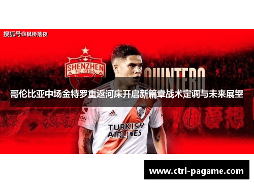 哥伦比亚中场金特罗重返河床开启新篇章战术定调与未来展望 哥伦比亚中场金特罗重返河床开启新篇章战术定调与未来展望