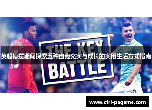 英超停摆期间探索五种自我充实与成长的实用生活方式指南 英超停摆期间探索五种自我充实与成长的实用生活方式指南