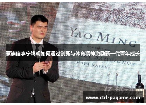 蔡崇信李宁姚明如何通过创新与体育精神激励新一代青年成长 蔡崇信李宁姚明如何通过创新与体育精神激励新一代青年成长