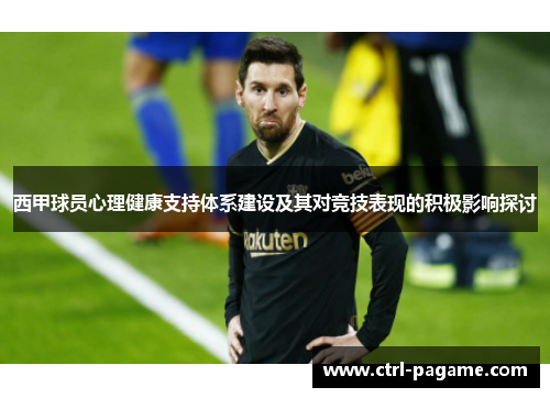 西甲球员心理健康支持体系建设及其对竞技表现的积极影响探讨 西甲球员心理健康支持体系建设及其对竞技表现的积极影响探讨