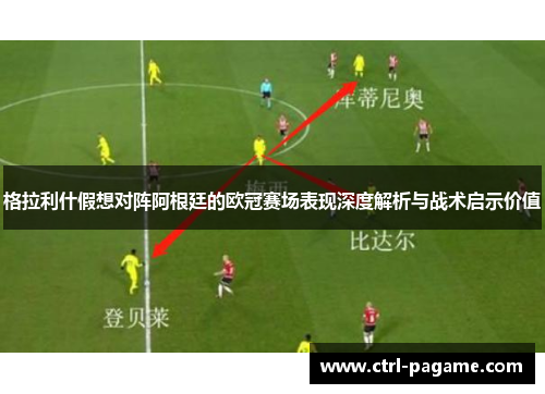 格拉利什假想对阵阿根廷的欧冠赛场表现深度解析与战术启示价值