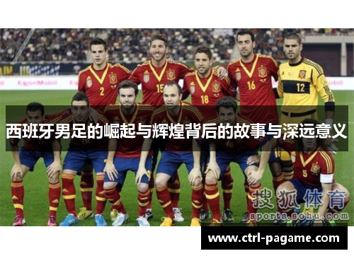 西班牙男足的崛起与辉煌背后的故事与深远意义