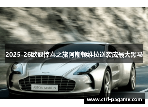 2025-26欧冠惊喜之旅阿斯顿维拉逆袭成最大黑马