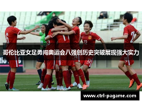 哥伦比亚女足勇闯奥运会八强创历史突破展现强大实力