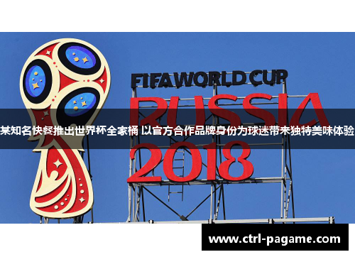 某知名快餐推出世界杯全家桶 以官方合作品牌身份为球迷带来独特美味体验